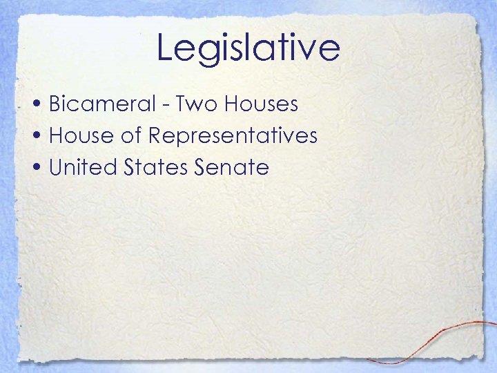 Legislative • Bicameral - Two Houses • House of Representatives • United States Senate