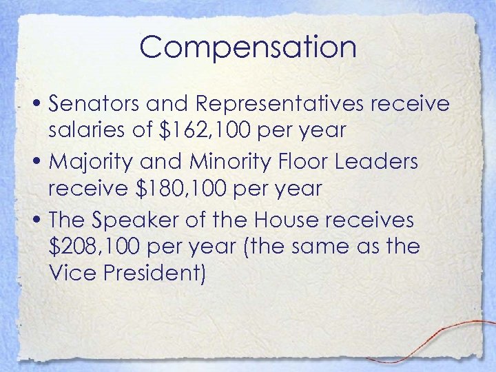 Compensation • Senators and Representatives receive salaries of $162, 100 per year • Majority