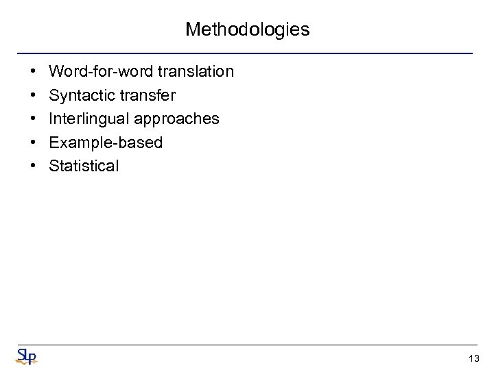 Methodologies • • • Word-for-word translation Syntactic transfer Interlingual approaches Example-based Statistical 13 
