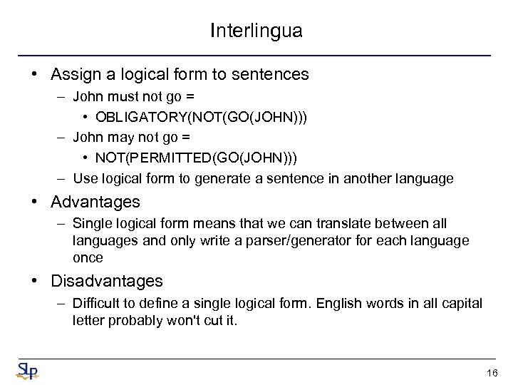 Interlingua • Assign a logical form to sentences – John must not go =