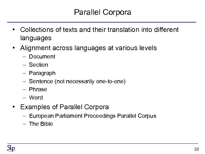 Parallel Corpora • Collections of texts and their translation into different languages • Alignment