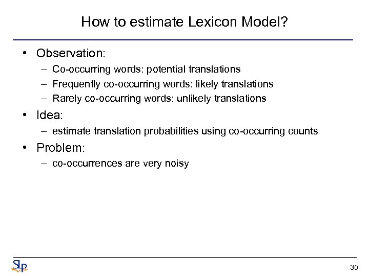 How to estimate Lexicon Model? • Observation: – Co-occurring words: potential translations – Frequently