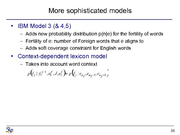 More sophisticated models • IBM Model 3 (& 4, 5) – Adds new probability