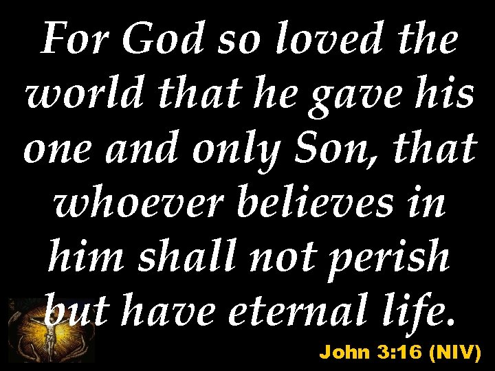 For God so loved the world that he gave his one and only Son,