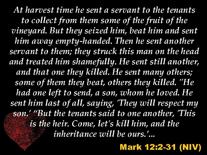 At harvest time he sent a servant to the tenants to collect from them