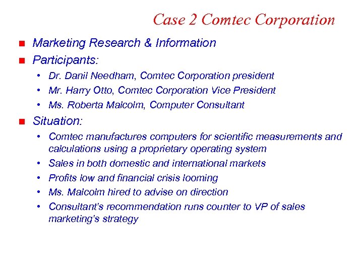 Case 2 Comtec Corporation n n Marketing Research & Information Participants: • Dr. Danil