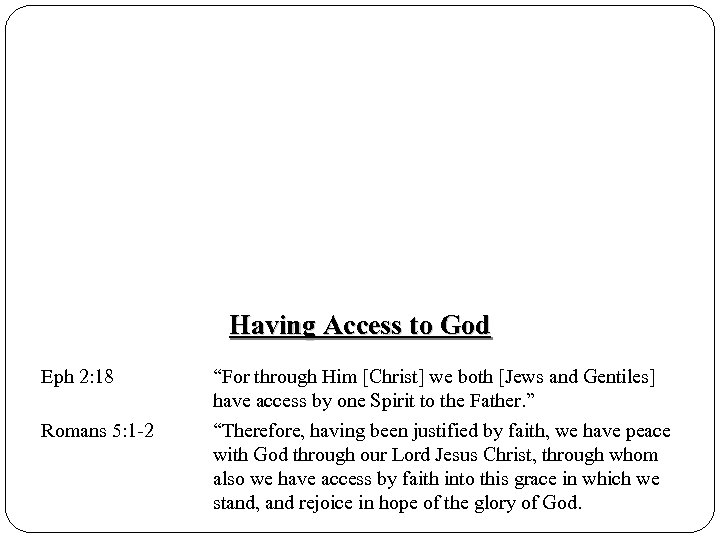Having Access to God Eph 2: 18 Romans 5: 1 -2 “For through Him