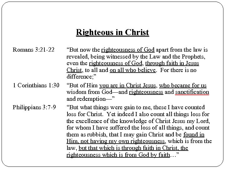 Righteous in Christ Romans 3: 21 -22 1 Corinthians 1: 30 Philippians 3: 7