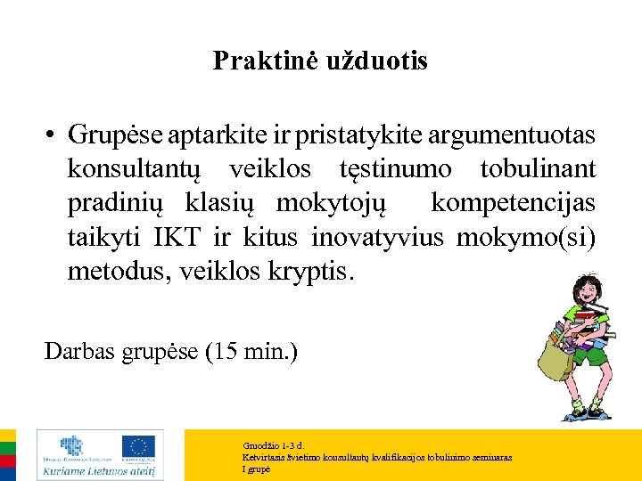 Praktinė užduotis • Grupėse aptarkite ir pristatykite argumentuotas konsultantų veiklos tęstinumo tobulinant pradinių klasių