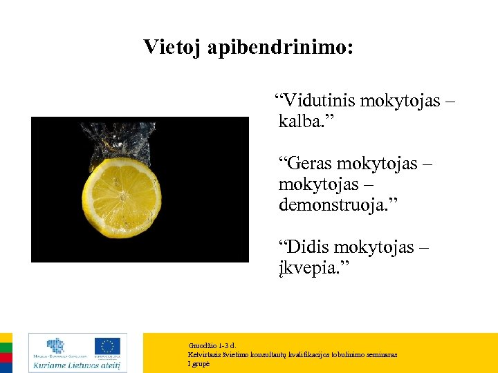 Vietoj apibendrinimo: “Vidutinis mokytojas – kalba. ” “Geras mokytojas – demonstruoja. ” “Didis mokytojas