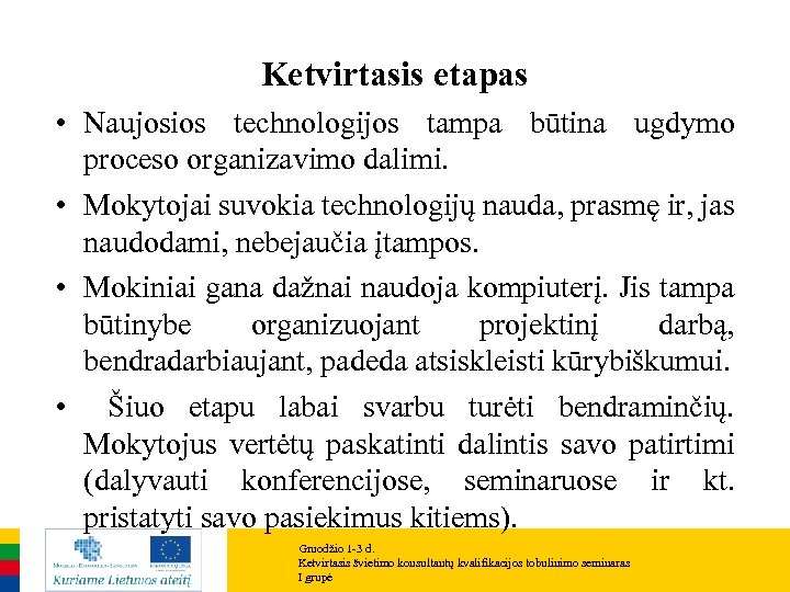 Ketvirtasis etapas • Naujosios technologijos tampa būtina ugdymo proceso organizavimo dalimi. • Mokytojai suvokia