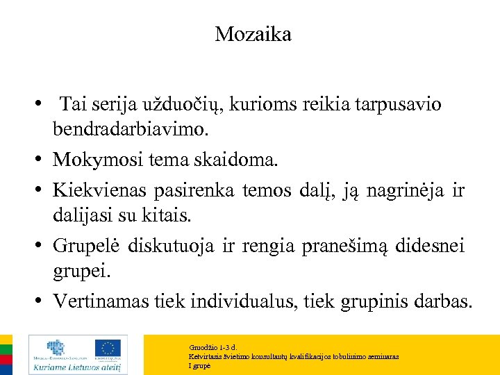 Mozaika • Tai serija užduočių, kurioms reikia tarpusavio bendradarbiavimo. • Mokymosi tema skaidoma. •