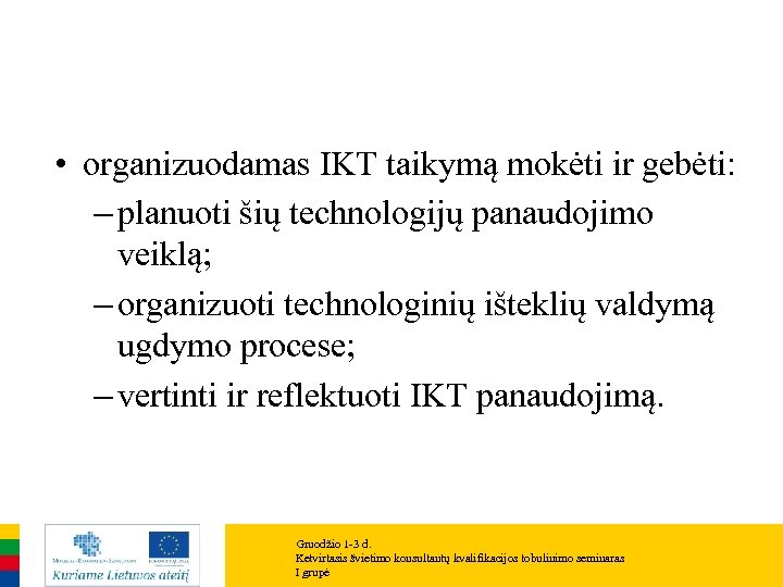  • organizuodamas IKT taikymą mokėti ir gebėti: – planuoti šių technologijų panaudojimo veiklą;