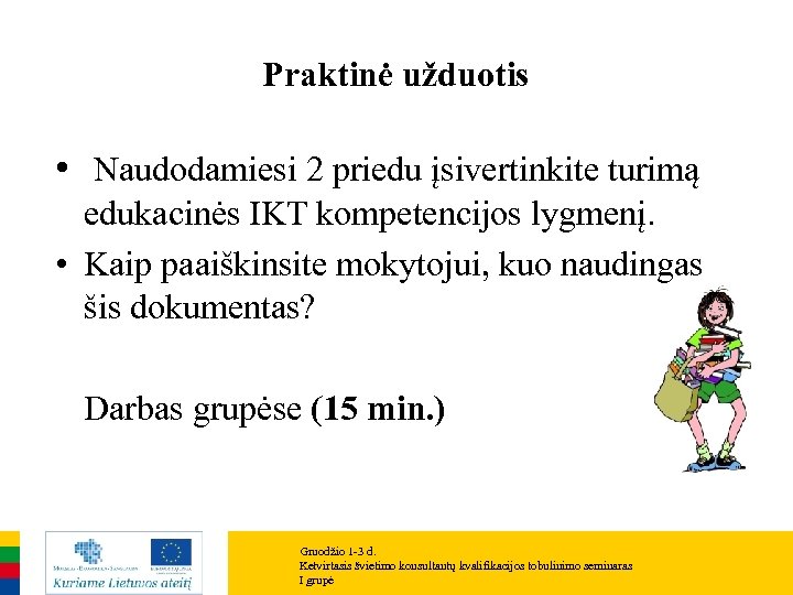 Praktinė užduotis • Naudodamiesi 2 priedu įsivertinkite turimą edukacinės IKT kompetencijos lygmenį. • Kaip