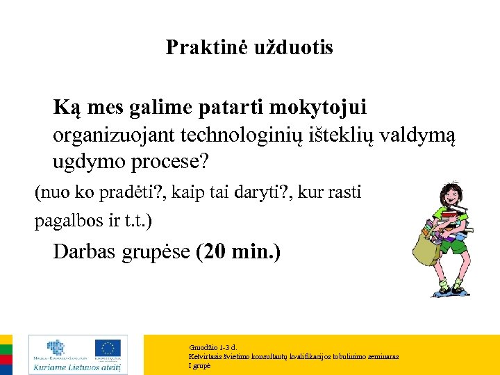 Praktinė užduotis Ką mes galime patarti mokytojui organizuojant technologinių išteklių valdymą ugdymo procese? (nuo