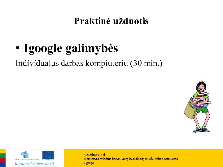 Praktinė užduotis • Igoogle galimybės Individualus darbas kompiuteriu (30 min. ) Gruodžio 1 -3