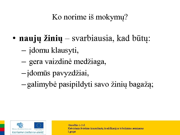 Ko norime iš mokymų? • naujų žinių – svarbiausia, kad būtų: – įdomu klausyti,