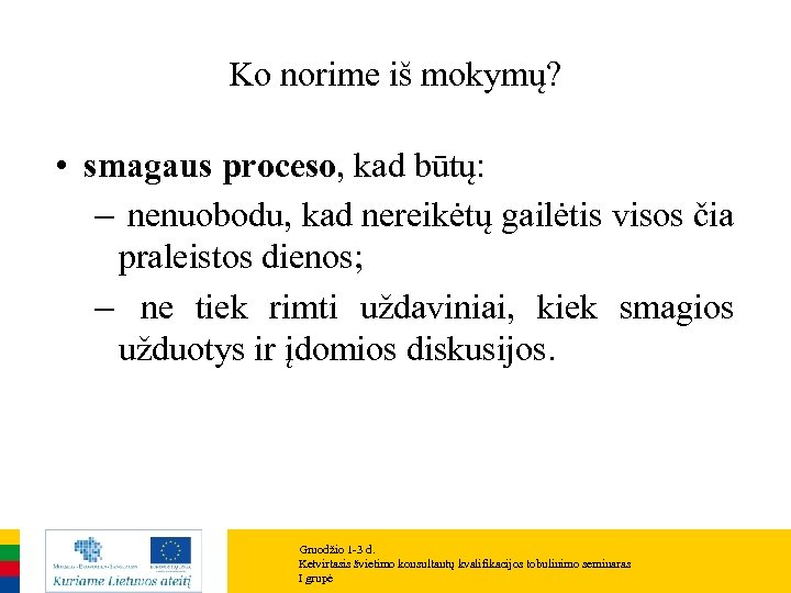 Ko norime iš mokymų? • smagaus proceso, kad būtų: – nenuobodu, kad nereikėtų gailėtis