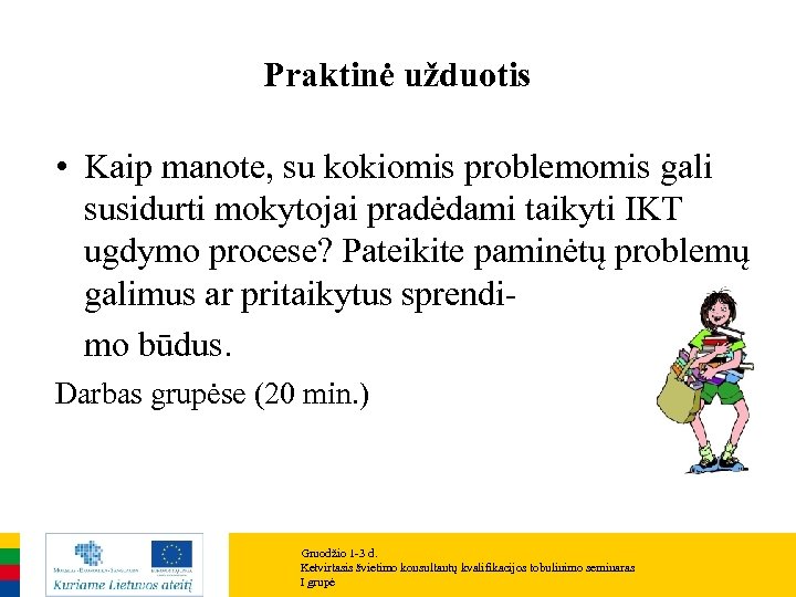 Praktinė užduotis • Kaip manote, su kokiomis problemomis gali susidurti mokytojai pradėdami taikyti IKT