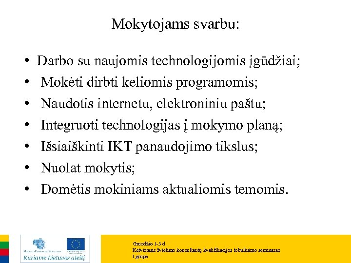 Mokytojams svarbu: • • Darbo su naujomis technologijomis įgūdžiai; Mokėti dirbti keliomis programomis; Naudotis