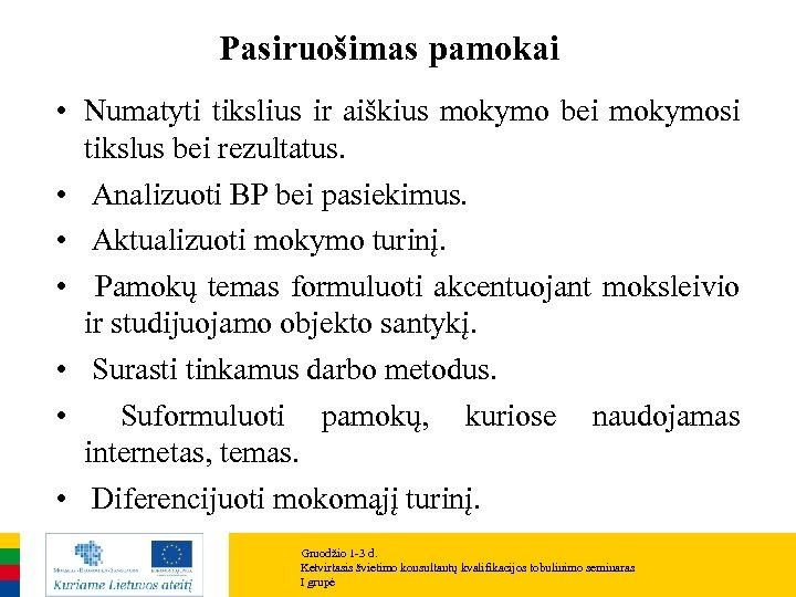 Pasiruošimas pamokai • Numatyti tikslius ir aiškius mokymo bei mokymosi tikslus bei rezultatus. •