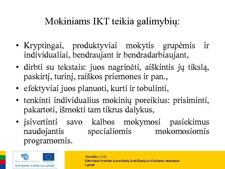 Mokiniams IKT teikia galimybių: • Kryptingai, produktyviai mokytis grupėmis ir individualiai, bendraujant ir bendradarbiaujant,