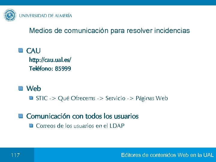 Medios de comunicación para resolver incidencias CAU http: //cau. ual. es/ Teléfono: 85999 Web