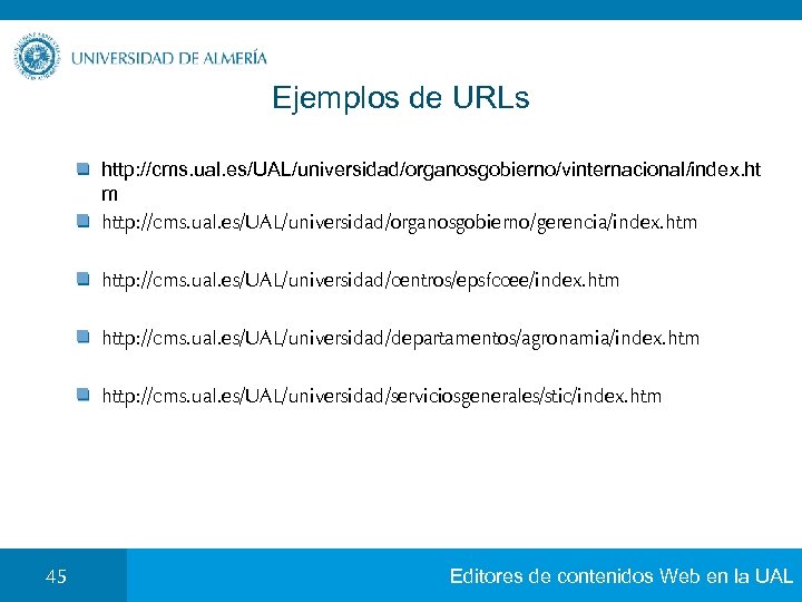Ejemplos de URLs http: //cms. ual. es/UAL/universidad/organosgobierno/vinternacional/index. ht m http: //cms. ual. es/UAL/universidad/organosgobierno/gerencia/index. htm