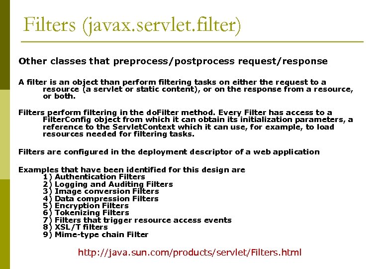 Filters (javax. servlet. filter) Other classes that preprocess/postprocess request/response A filter is an object