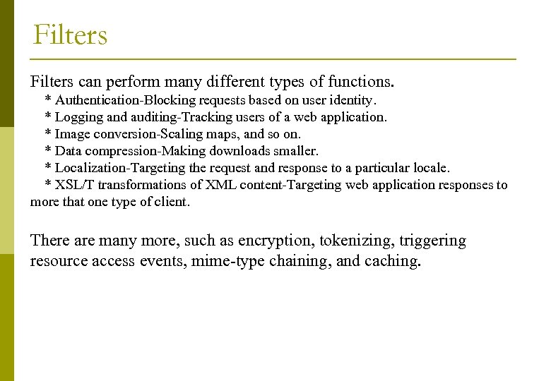 Filters can perform many different types of functions. * Authentication-Blocking requests based on user