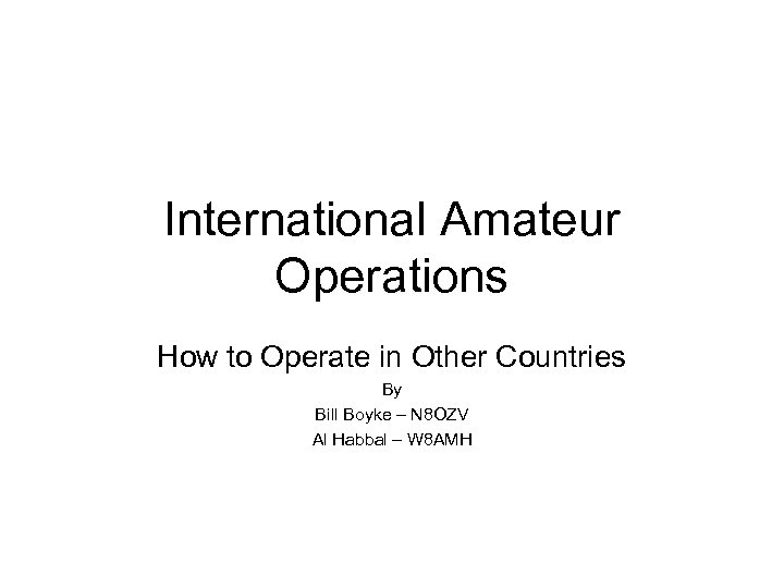International Amateur Operations How to Operate in Other Countries By Bill Boyke – N