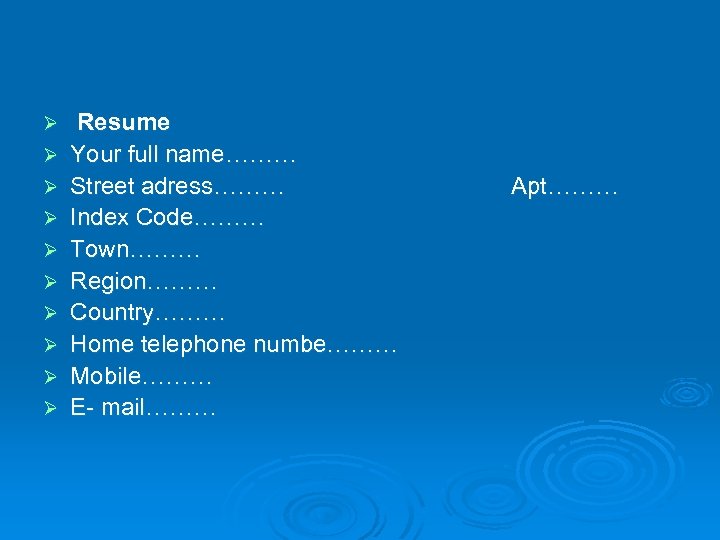 Ø Ø Ø Ø Ø Resume Your full name……… Street adress……… Index Code……… Town………