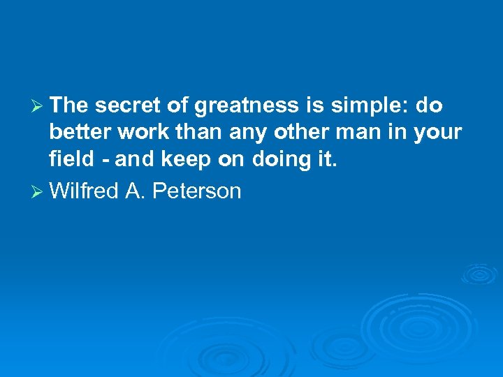 Ø The secret of greatness is simple: do better work than any other man