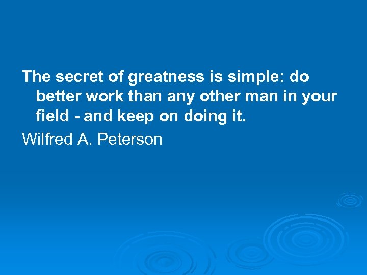 The secret of greatness is simple: do better work than any other man in