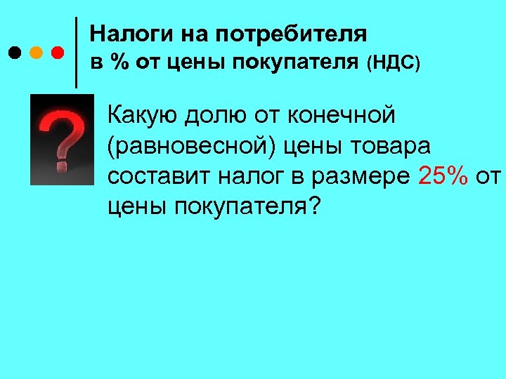 Налоги на потребителя в % от цены покупателя (НДС) Какую долю от конечной (равновесной)