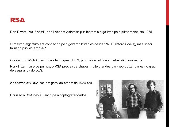 RSA Ron Rivest, Adi Shamir, and Leonard Adleman publicaram o algoritmo pela primera vez