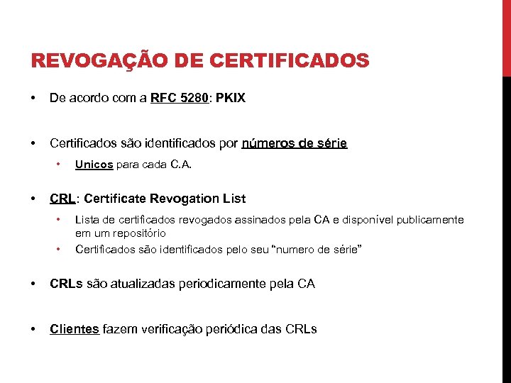 REVOGAÇÃO DE CERTIFICADOS • De acordo com a RFC 5280: PKIX • Certificados são