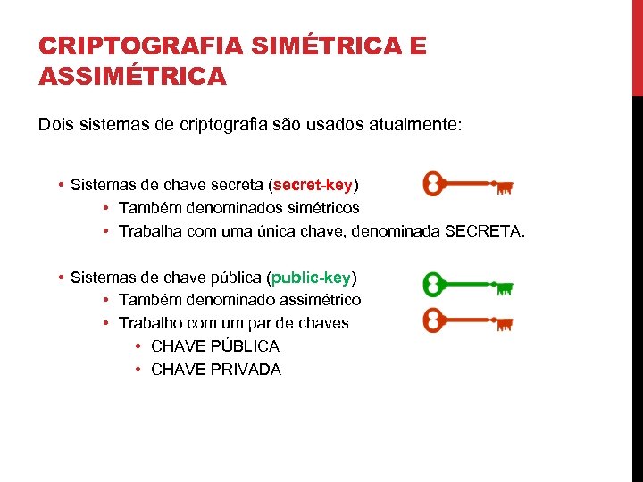 CRIPTOGRAFIA SIMÉTRICA E ASSIMÉTRICA Dois sistemas de criptografia são usados atualmente: • Sistemas de