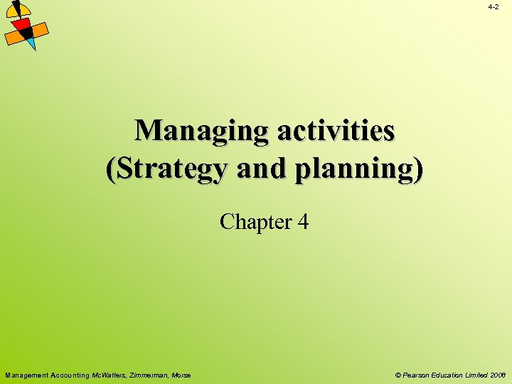 4 -2 Managing activities (Strategy and planning) Chapter 4 Management Accounting Mc. Watters, Zimmerman,