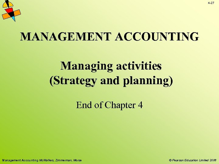 4 -27 MANAGEMENT ACCOUNTING Managing activities (Strategy and planning) End of Chapter 4 Management
