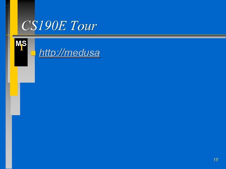 CS 190 E Tour MS I n http: //medusa 18 