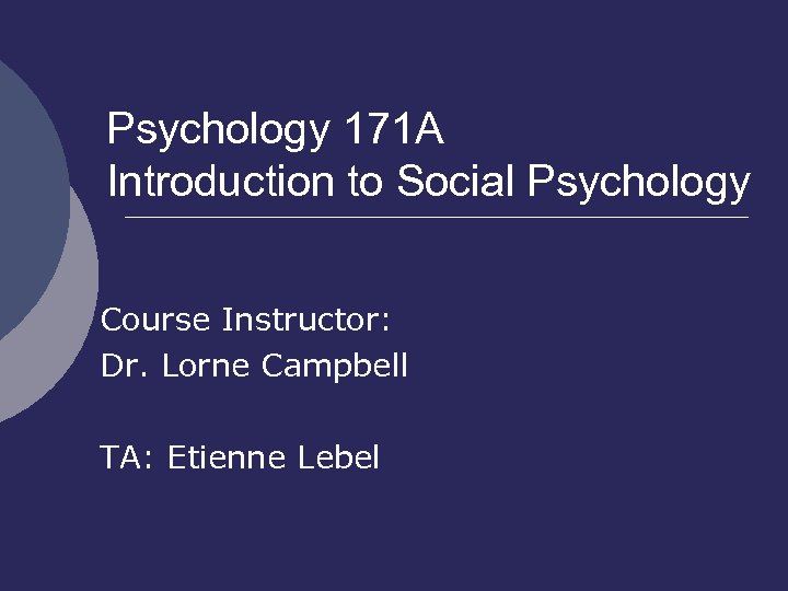 Psychology 171 A Introduction to Social Psychology Course Instructor: Dr. Lorne Campbell TA: Etienne