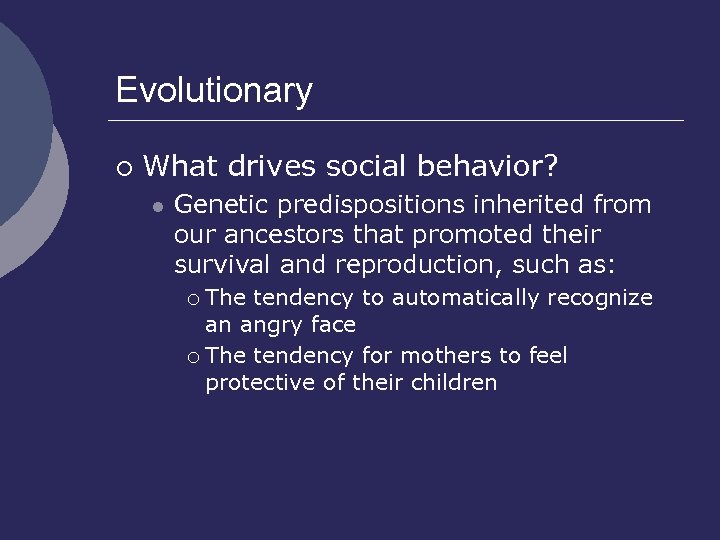 Evolutionary ¡ What drives social behavior? l Genetic predispositions inherited from our ancestors that