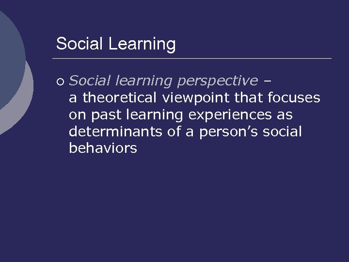 Social Learning ¡ Social learning perspective – a theoretical viewpoint that focuses on past