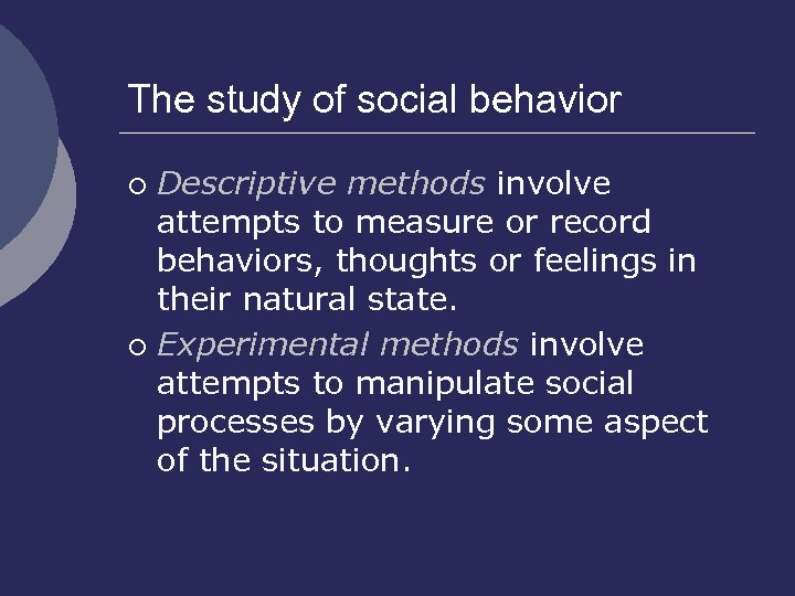 The study of social behavior Descriptive methods involve attempts to measure or record behaviors,