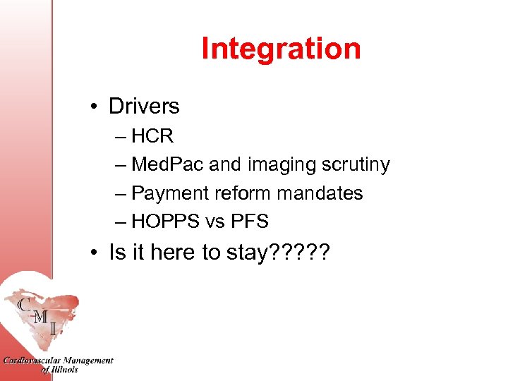 Integration • Drivers – HCR – Med. Pac and imaging scrutiny – Payment reform