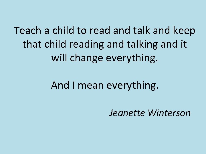 Teach a child to read and talk and keep that child reading and talking