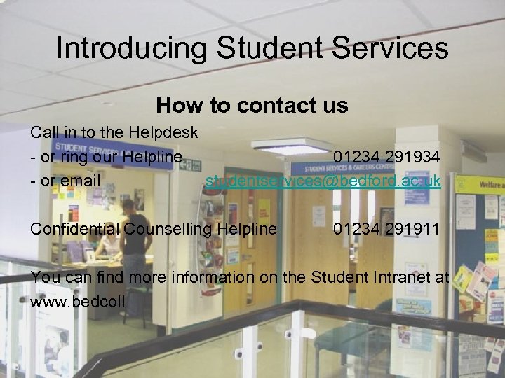 Introducing Student Services How to contact us Call in to the Helpdesk - or