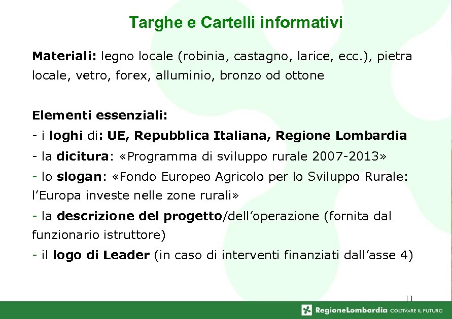 Targhe e Cartelli informativi Materiali: legno locale (robinia, castagno, larice, ecc. ), pietra locale,