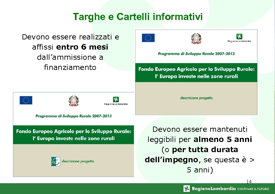 Targhe e Cartelli informativi Devono essere realizzati e affissi entro 6 mesi dall’ammissione a